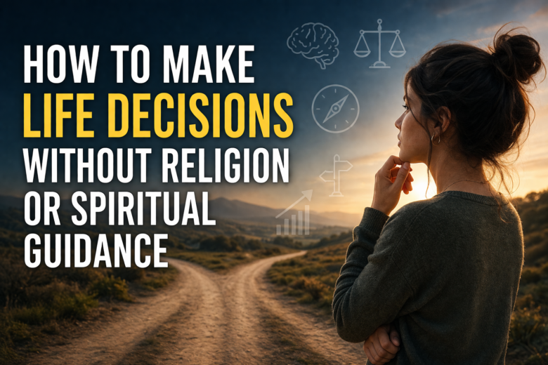 How to Make Life Decisions Without Religion or Spiritual Guidance