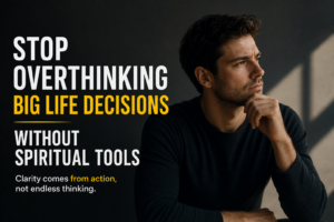 How to Stop Overthinking Big Life Decisions Without Spiritual Tools